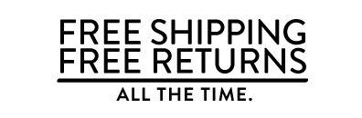 Free Shipping. Free Returns. All the Time.